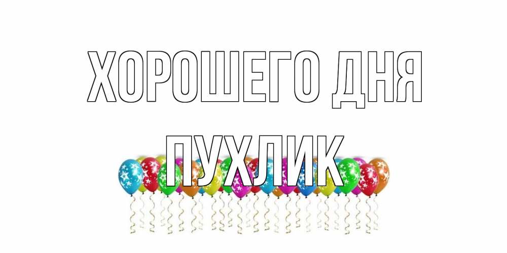 Открытка на каждый день с именем, пухлик Хорошего дня прекрасного дня Прикольная открытка с пожеланием онлайн скачать бесплатно 
