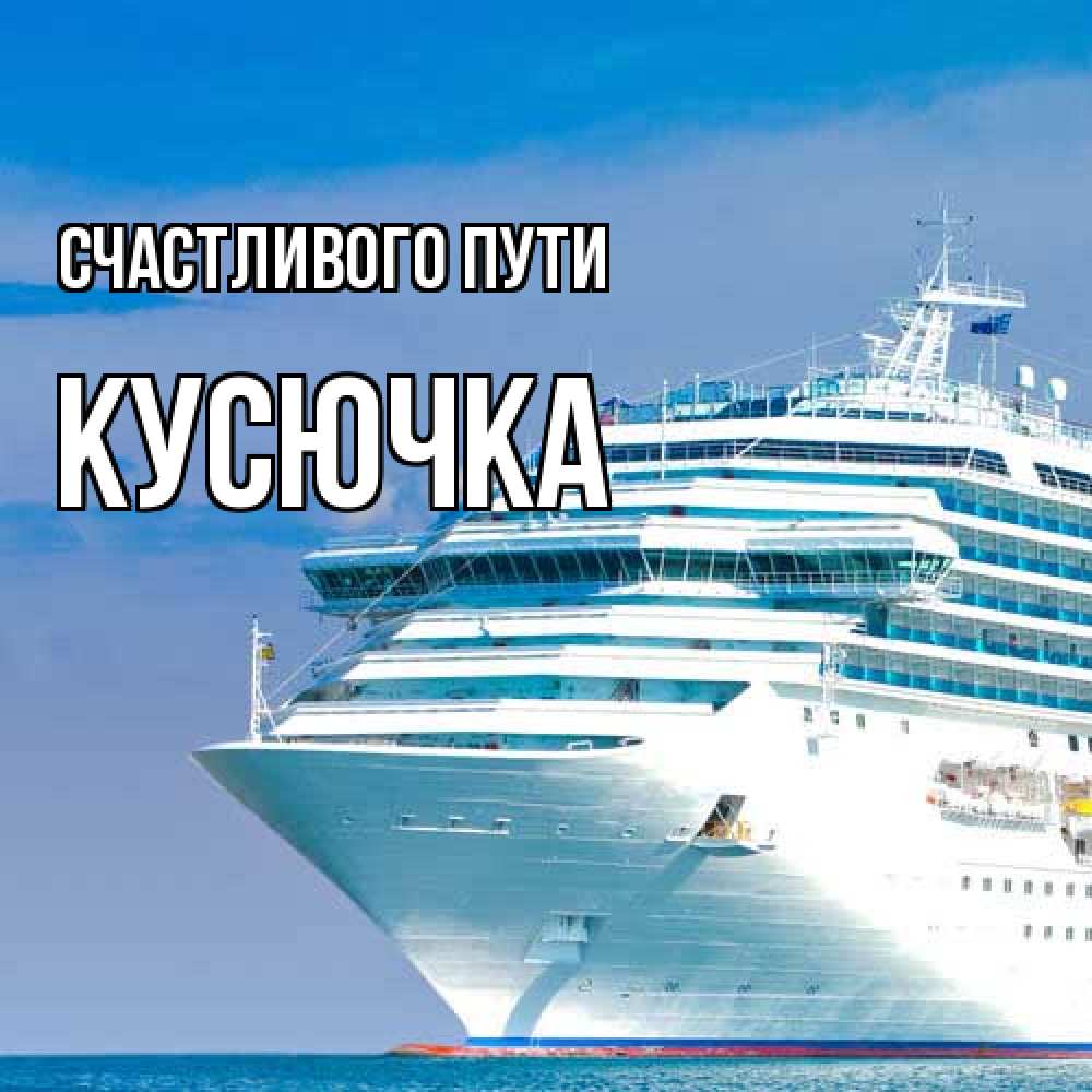 Открытка на каждый день с именем, Кусючка Счастливого пути огромный лайнер Прикольная открытка с пожеланием онлайн скачать бесплатно 