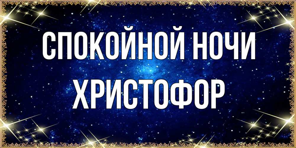 Открытка на каждый день с именем, Христофор Спокойной ночи открытки перед сном Прикольная открытка с пожеланием онлайн скачать бесплатно 