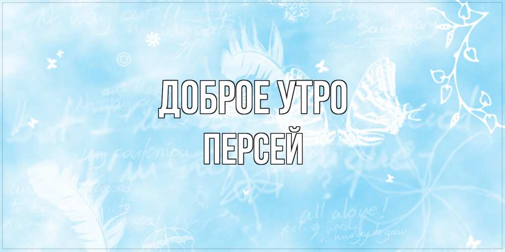 Открытка на каждый день с именем, Персей Доброе утро красивые открытки зимнее Прикольная открытка с пожеланием онлайн скачать бесплатно 