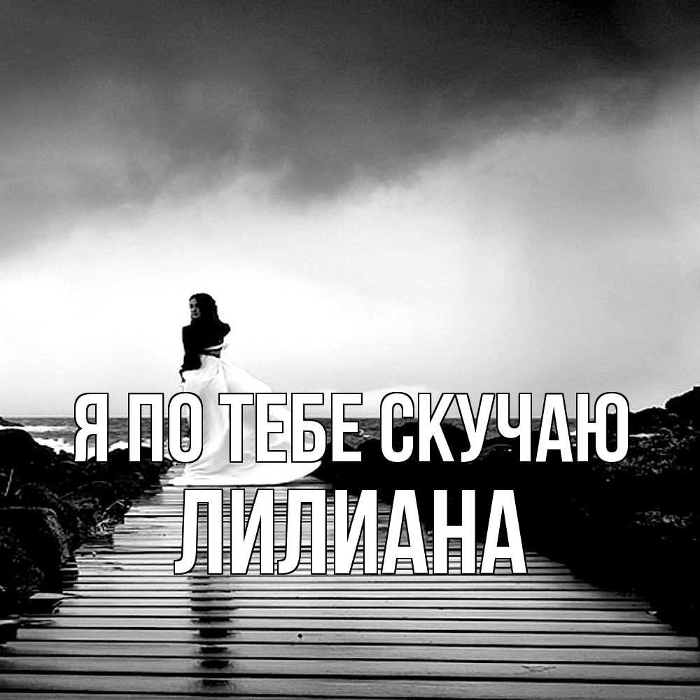 Открытка на каждый день с именем, Лилиана Я по тебе скучаю скучаю Прикольная открытка с пожеланием онлайн скачать бесплатно 