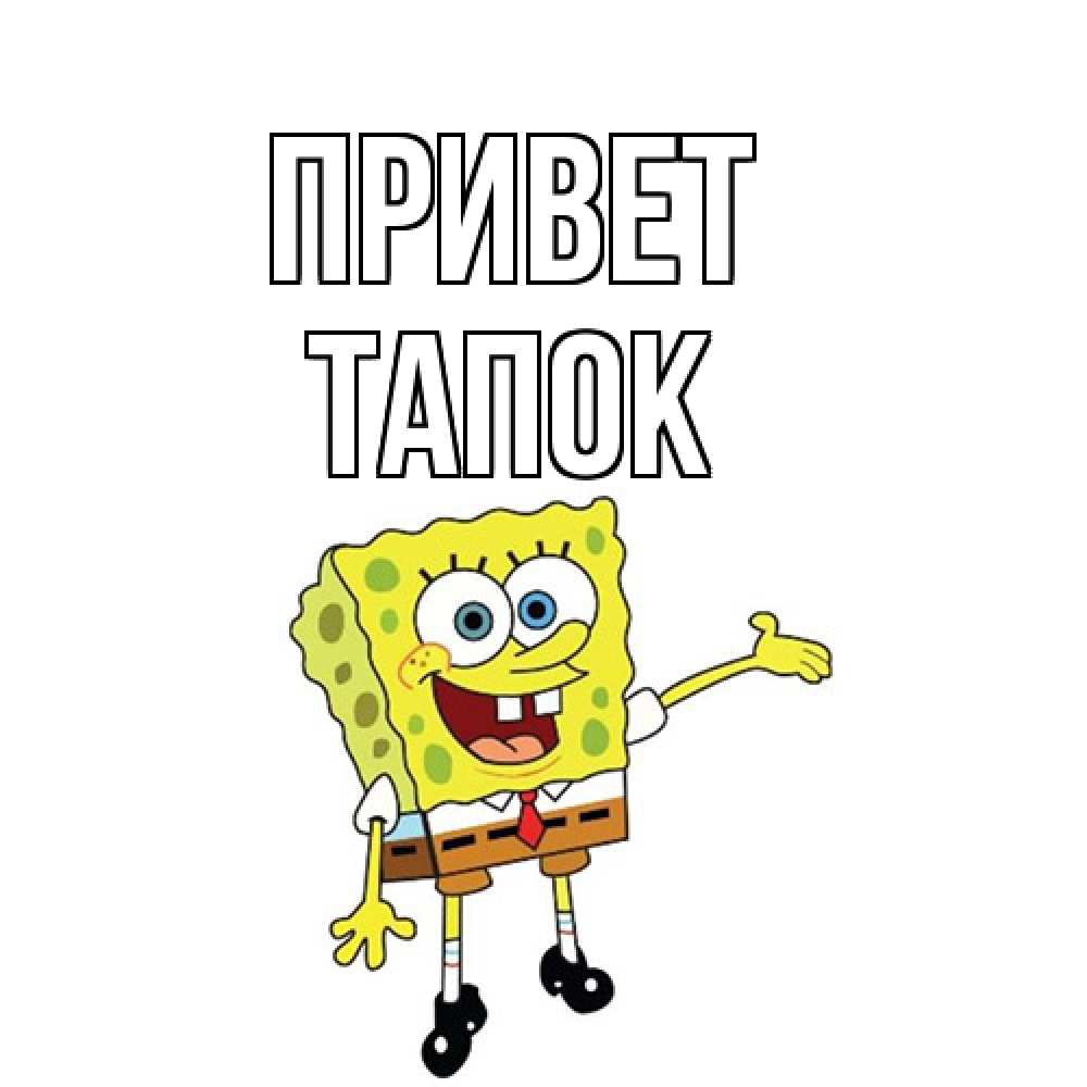 Открытка на каждый день с именем, Тапок Привет спанч Боб на позитиве Прикольная открытка с пожеланием онлайн скачать бесплатно 