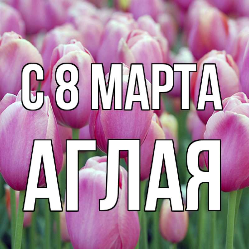 Картинка C 8 МАРТА, Аглая