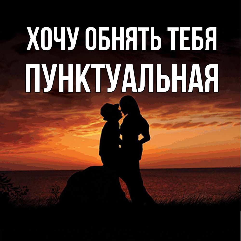 Открытка на каждый день с именем, пунктуальная Хочу обнять тебя парень и девушка и оранжевое небо Прикольная открытка с пожеланием онлайн скачать бесплатно 