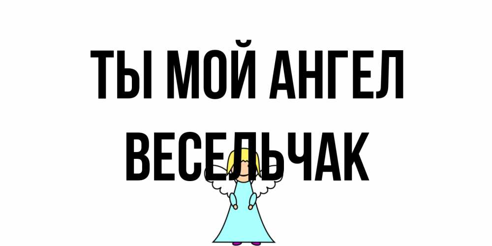 Открытка на каждый день с именем, Весельчак Ты мой ангел ангел Прикольная открытка с пожеланием онлайн скачать бесплатно 