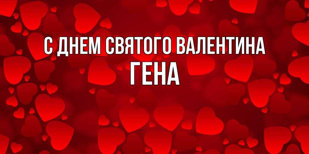 Открытка на каждый день с именем, Гена С днем Святого Валентина новые бесплатные открытки на 14 февраля, день всех влюбленных Прикольная открытка с пожеланием онлайн скачать бесплатно 