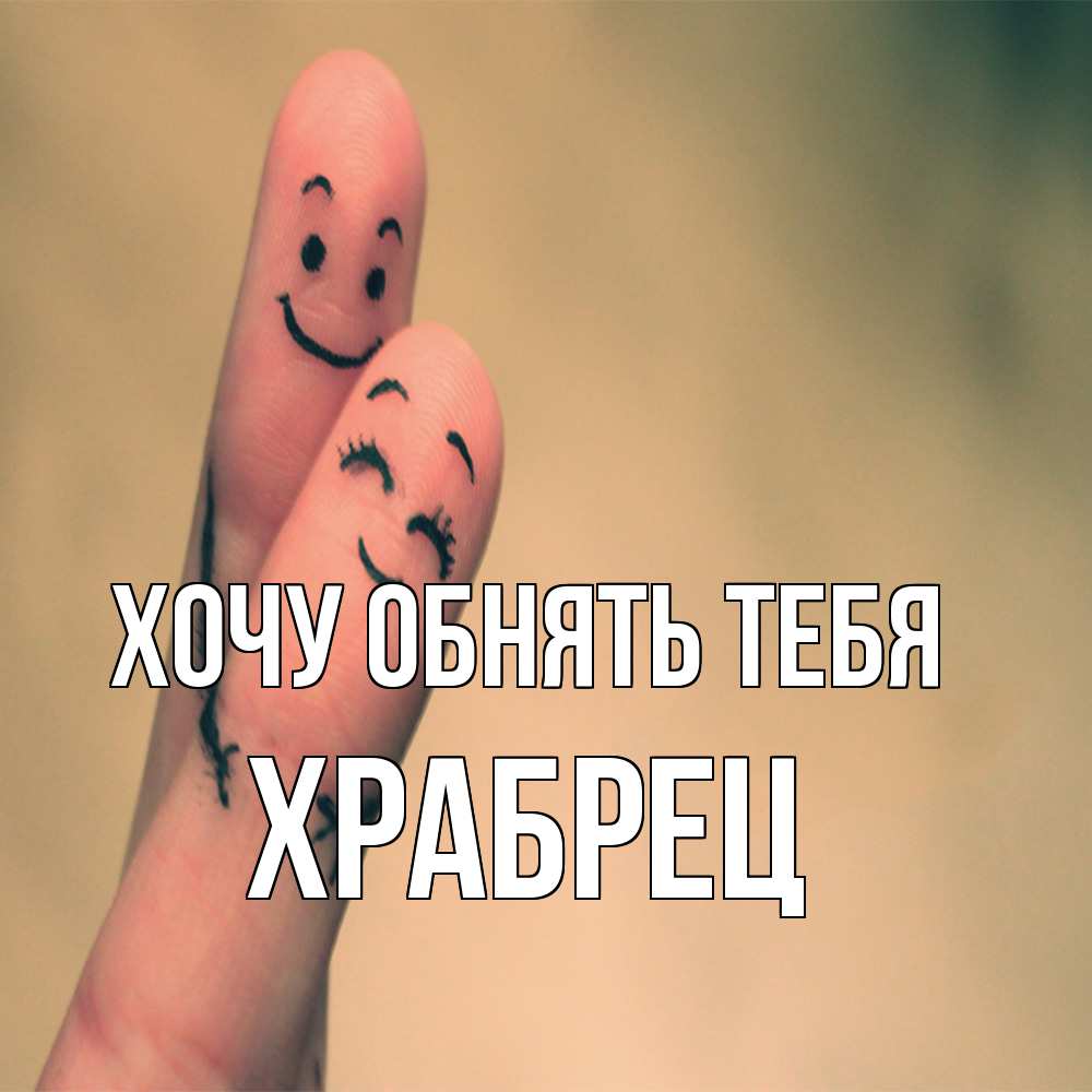 Открытка на каждый день с именем, Храбрец Хочу обнять тебя рисунок на пальцах Прикольная открытка с пожеланием онлайн скачать бесплатно 