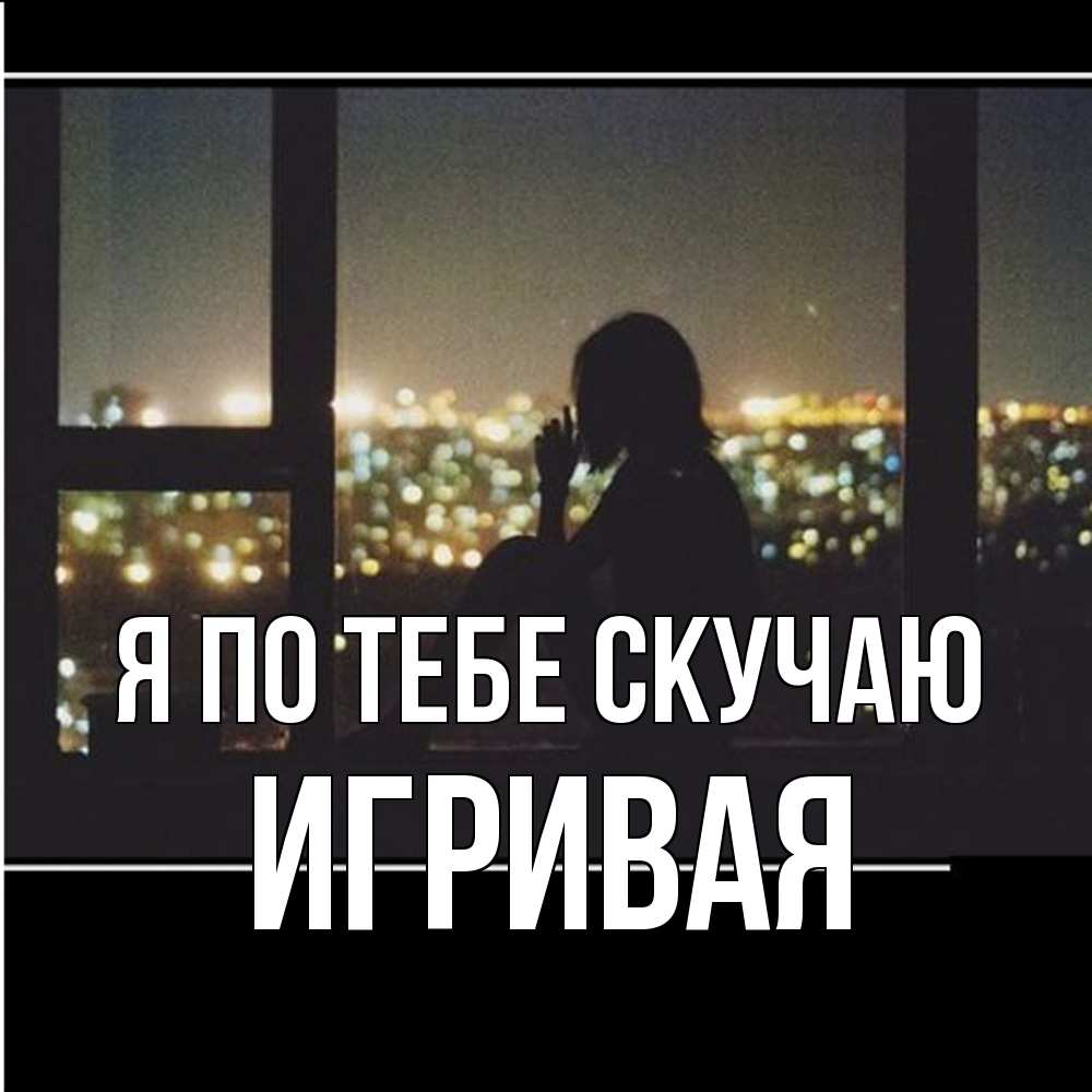 Открытка на каждый день с именем, игривая Я по тебе скучаю у окна Прикольная открытка с пожеланием онлайн скачать бесплатно 