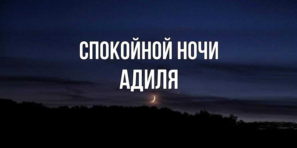 Открытка на каждый день с именем, Адиля Спокойной ночи месяц Прикольная открытка с пожеланием онлайн скачать бесплатно 