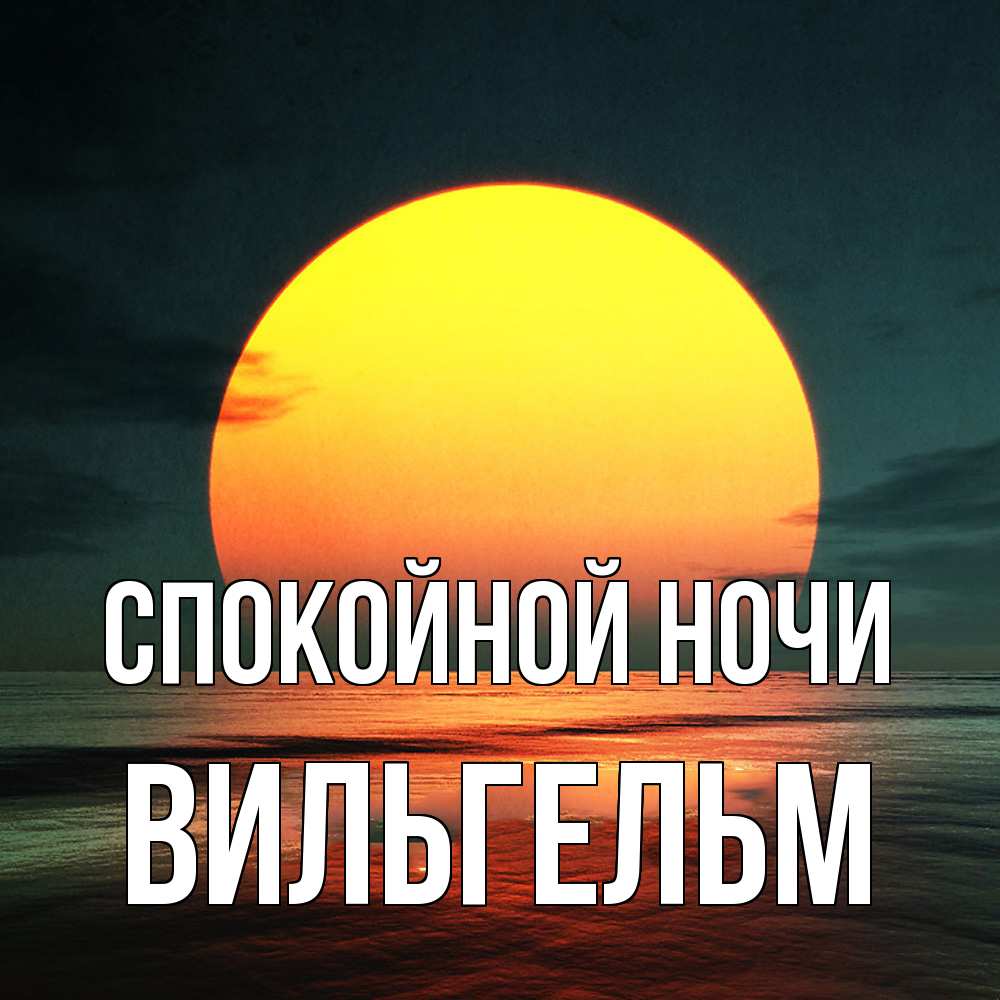 Открытка на каждый день с именем, Вильгельм Спокойной ночи огромный диск солнц Прикольная открытка с пожеланием онлайн скачать бесплатно 