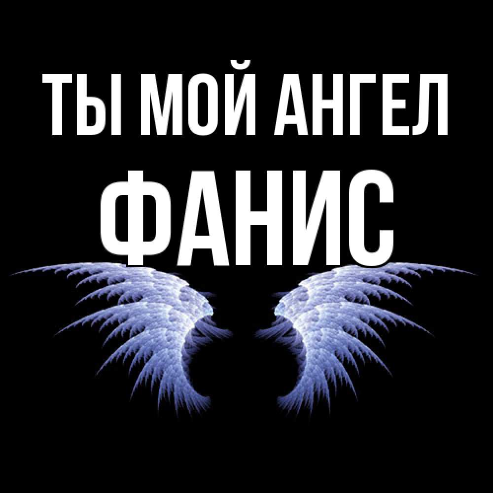 Открытка на каждый день с именем, Фанис Ты мой ангел ангельские крылья на черном фоне Прикольная открытка с пожеланием онлайн скачать бесплатно 