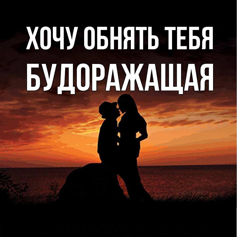 Открытка на каждый день с именем, будоражащая Хочу обнять тебя парень и девушка и оранжевое небо Прикольная открытка с пожеланием онлайн скачать бесплатно 