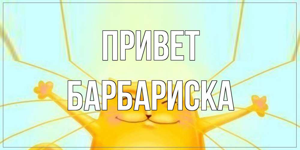 Открытка на каждый день с именем, барбариска Привет кот Прикольная открытка с пожеланием онлайн скачать бесплатно 
