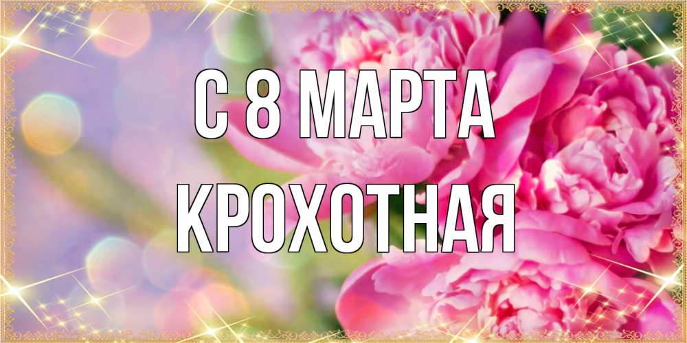 Открытка на каждый день с именем, Крохотная C 8 МАРТА красивые открытки с текстом для любимых дам Прикольная открытка с пожеланием онлайн скачать бесплатно 