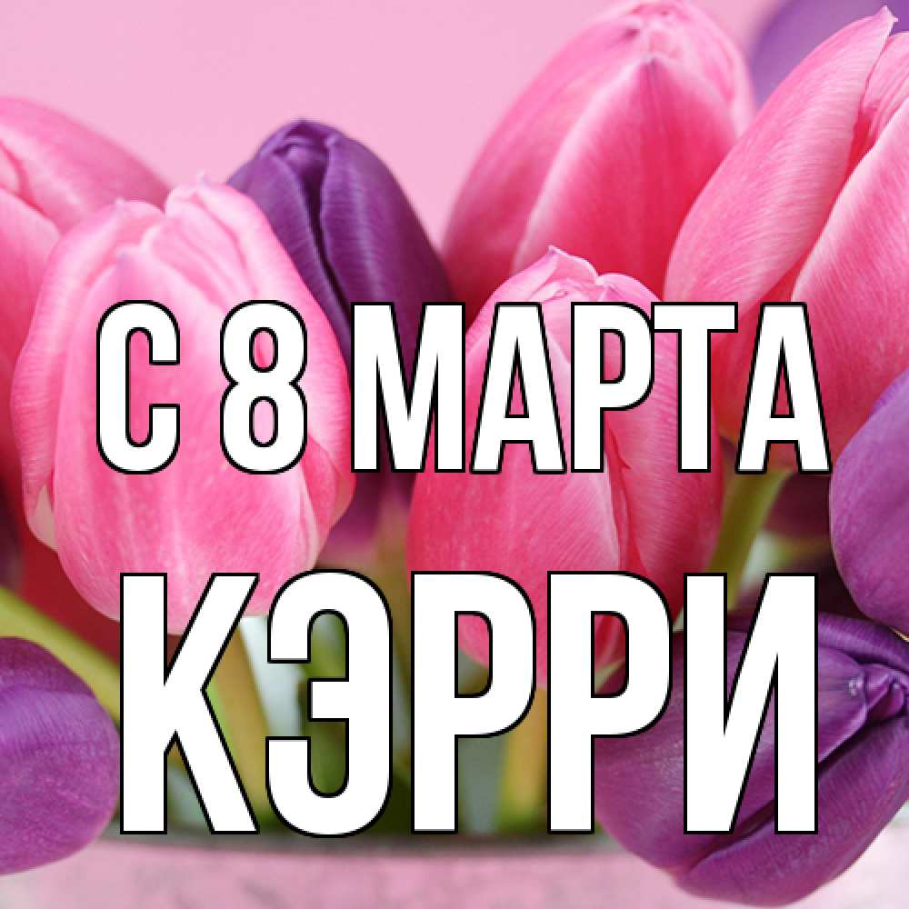 Открытка на каждый день с именем, Кэрри C 8 МАРТА маме 1 Прикольная открытка с пожеланием онлайн скачать бесплатно 