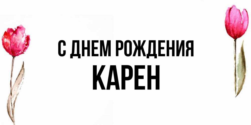 Открытка на каждый день с именем, Карен С днем рождения открытки акварелью с цветами Прикольная открытка с пожеланием онлайн скачать бесплатно 
