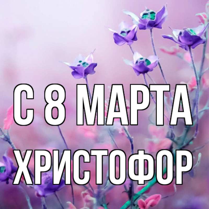 Картинка C 8 МАРТА, Христофор