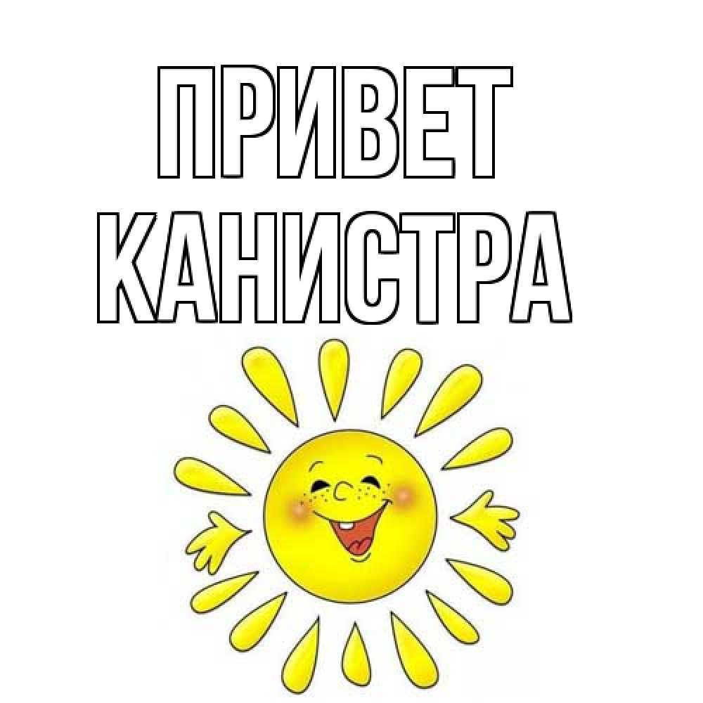 Открытка на каждый день с именем, Канистра Привет солнце Прикольная открытка с пожеланием онлайн скачать бесплатно 