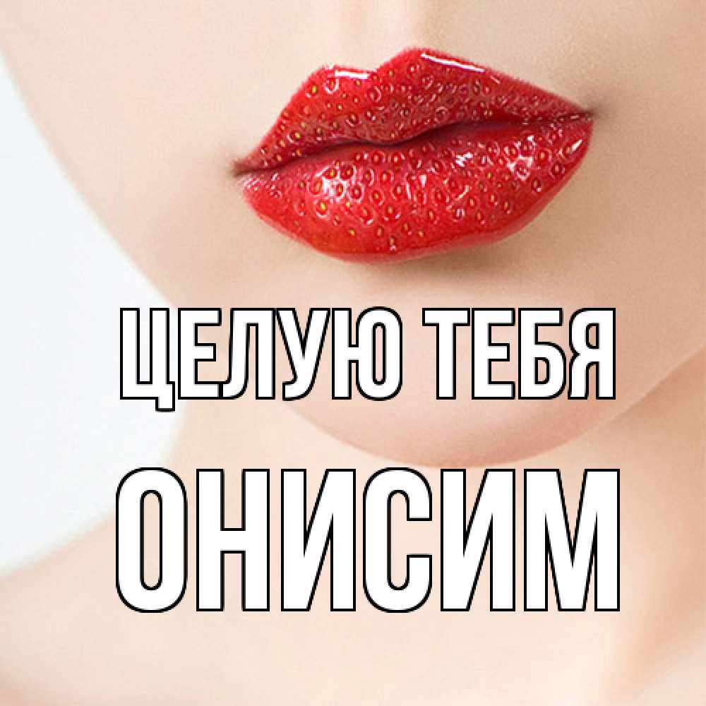 Открытка на каждый день с именем, Онисим Целую тебя клубничные губы красного цвета Прикольная открытка с пожеланием онлайн скачать бесплатно 