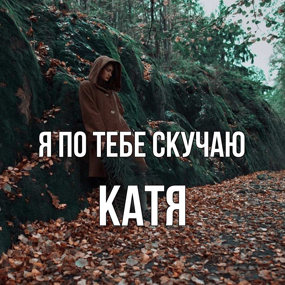 Открытка на каждый день с именем, Катя Я по тебе скучаю скука 1 Прикольная открытка с пожеланием онлайн скачать бесплатно 