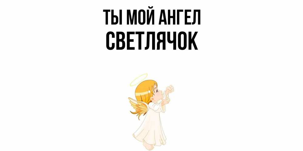 Открытка на каждый день с именем, Светлячок Ты мой ангел ангел, девочка Прикольная открытка с пожеланием онлайн скачать бесплатно 