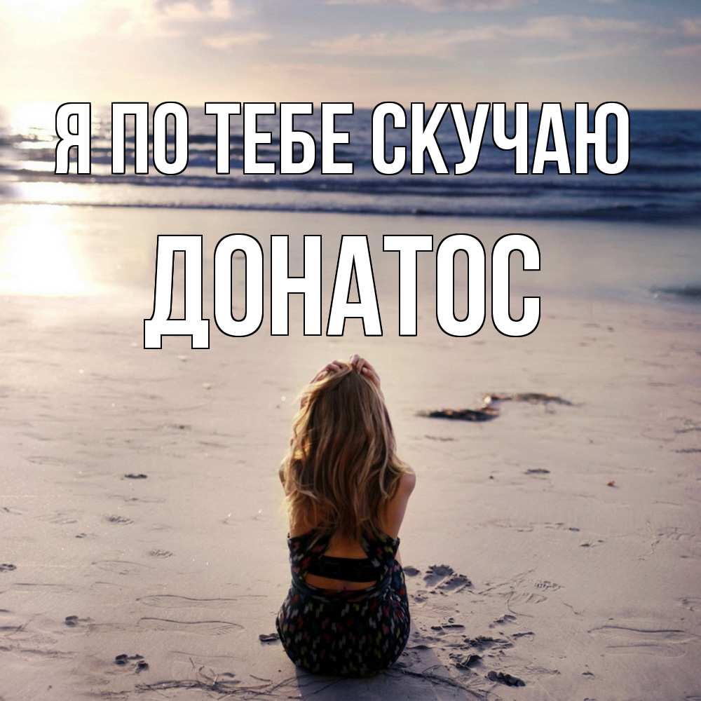 Открытка на каждый день с именем, Донатос Я по тебе скучаю тебя 1 Прикольная открытка с пожеланием онлайн скачать бесплатно 