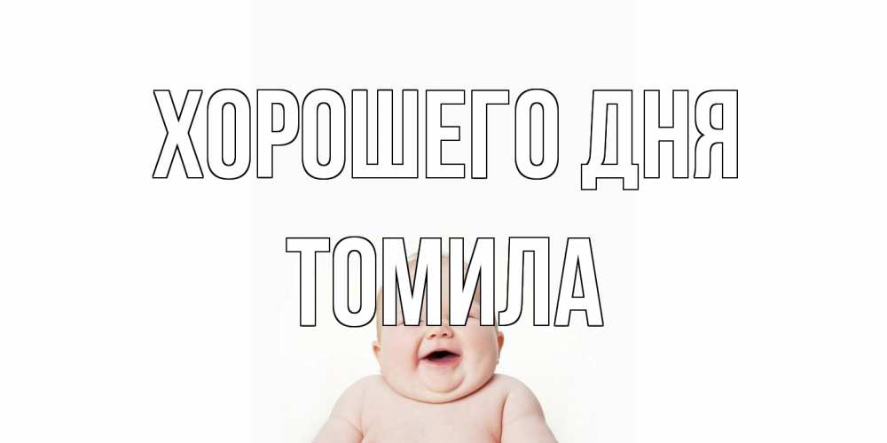 Открытка на каждый день с именем, Томила Хорошего дня открытка для поднятия настроения Прикольная открытка с пожеланием онлайн скачать бесплатно 