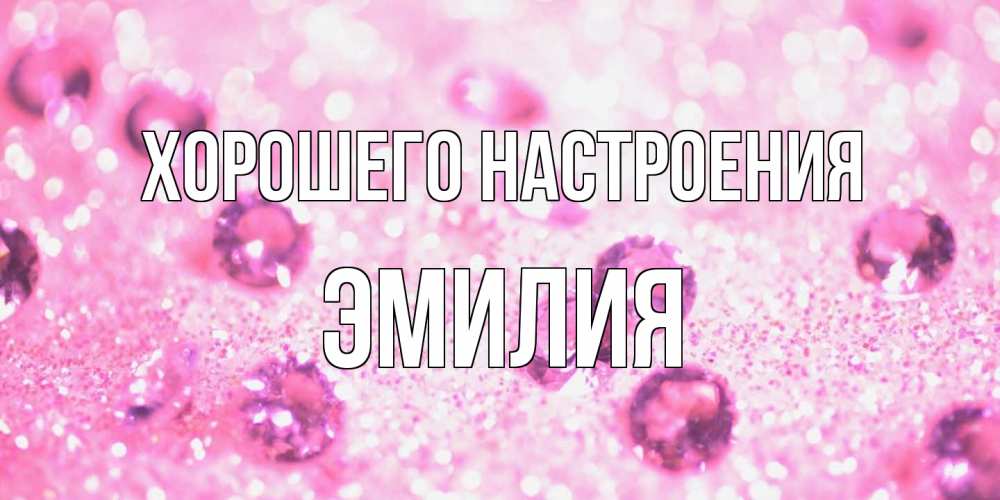 Открытка на каждый день с именем, Эмилия Хорошего настроения рубины и красота Прикольная открытка с пожеланием онлайн скачать бесплатно 