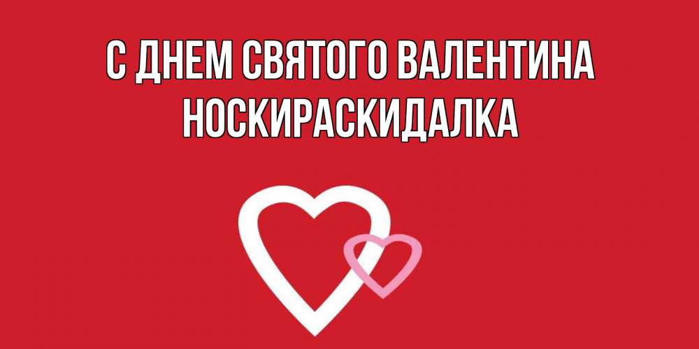 Открытка на каждый день с именем, Носкираскидалка С днем Святого Валентина Красненькая валентинка для влюбленных Прикольная открытка с пожеланием онлайн скачать бесплатно 