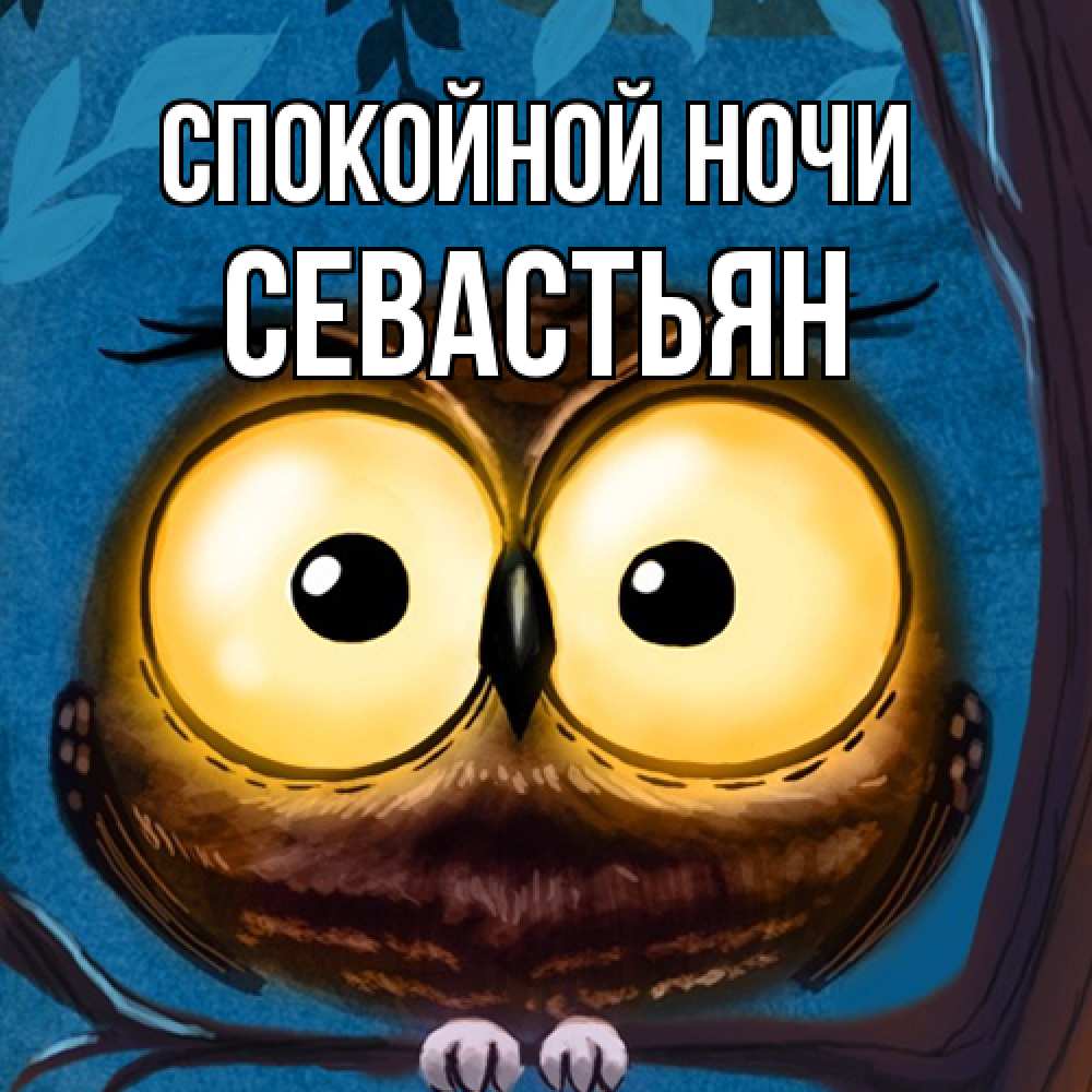 Открытка на каждый день с именем, Севастьян Спокойной ночи большие глаза Прикольная открытка с пожеланием онлайн скачать бесплатно 