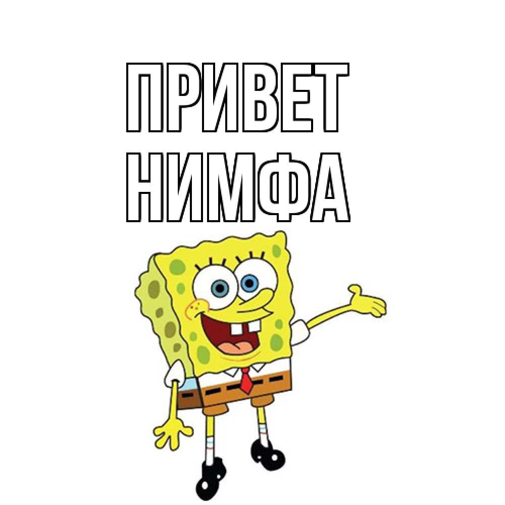 Открытка на каждый день с именем, Нимфа Привет спанч Боб на позитиве Прикольная открытка с пожеланием онлайн скачать бесплатно 