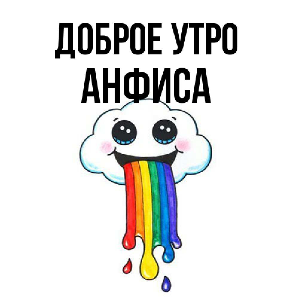 Открытка на каждый день с именем, Анфиса Доброе утро утречко Прикольная открытка с пожеланием онлайн скачать бесплатно 