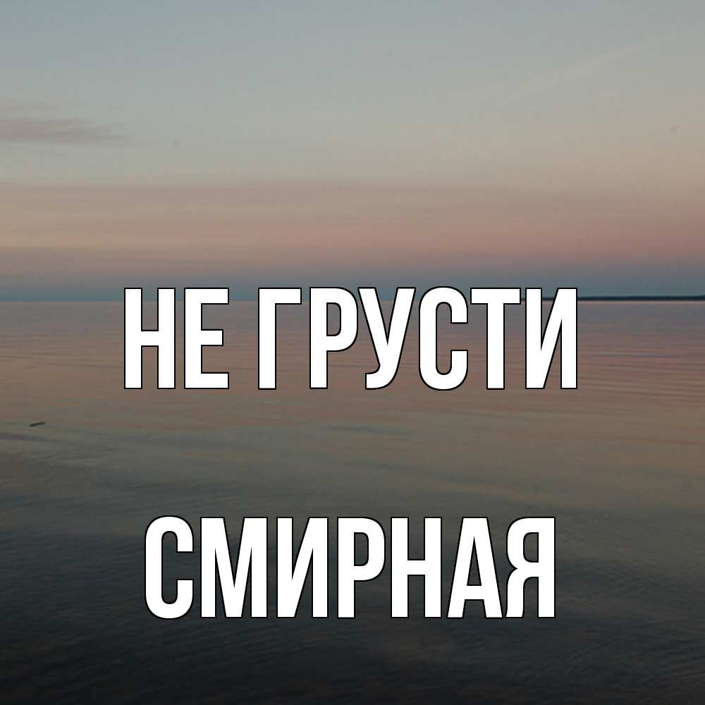 Открытка на каждый день с именем, Смиpная Не грусти водная гладь Прикольная открытка с пожеланием онлайн скачать бесплатно 