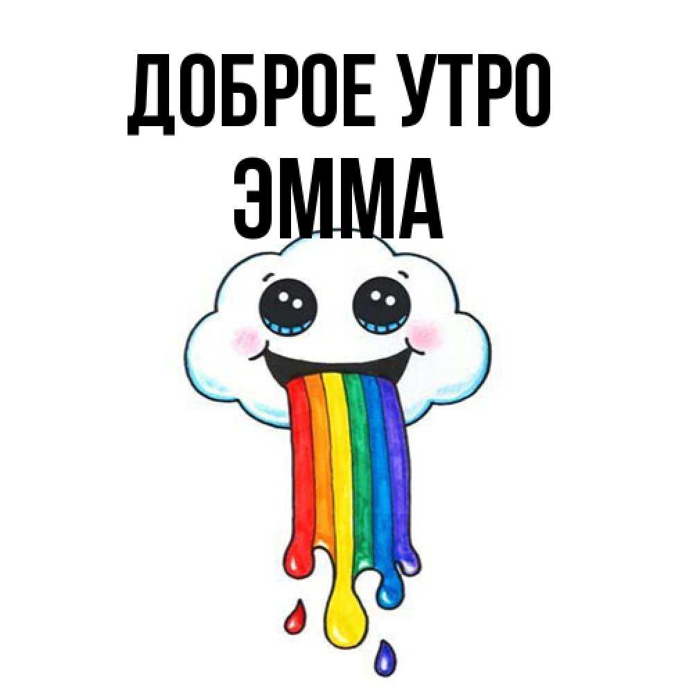 Открытка на каждый день с именем, Эмма Доброе утро утречко Прикольная открытка с пожеланием онлайн скачать бесплатно 