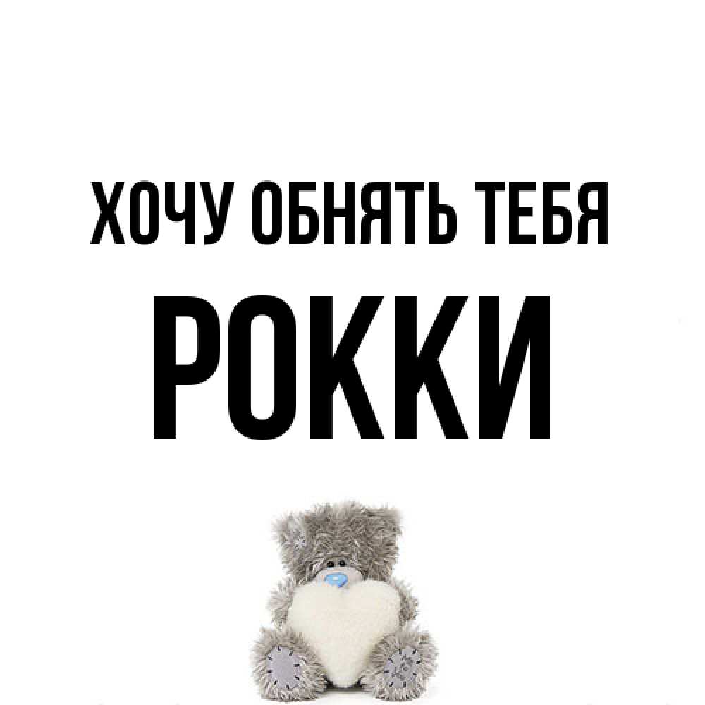 Открытка на каждый день с именем, Рокки Хочу обнять тебя медвежонок с сердечком белого цвета Прикольная открытка с пожеланием онлайн скачать бесплатно 