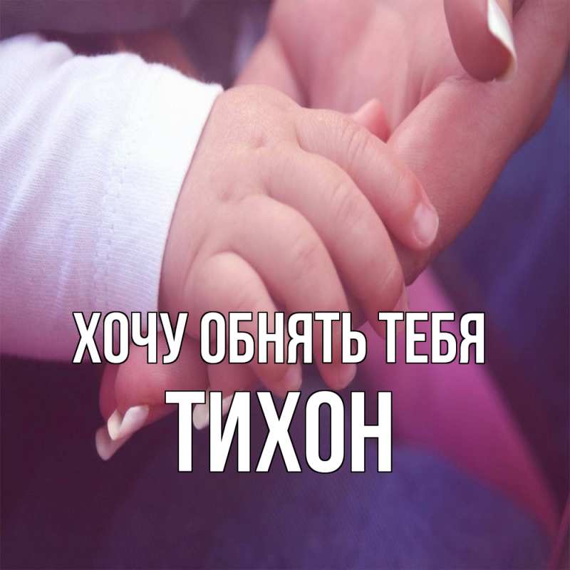 Открытка с именем, Тихон, Хочу обнять тебя