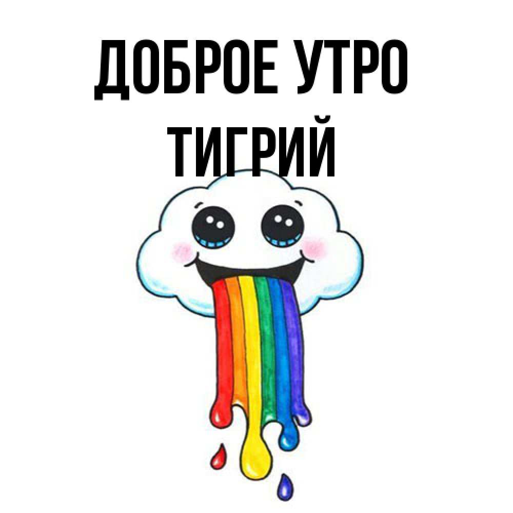Открытка на каждый день с именем, Тигрий Доброе утро утречко Прикольная открытка с пожеланием онлайн скачать бесплатно 