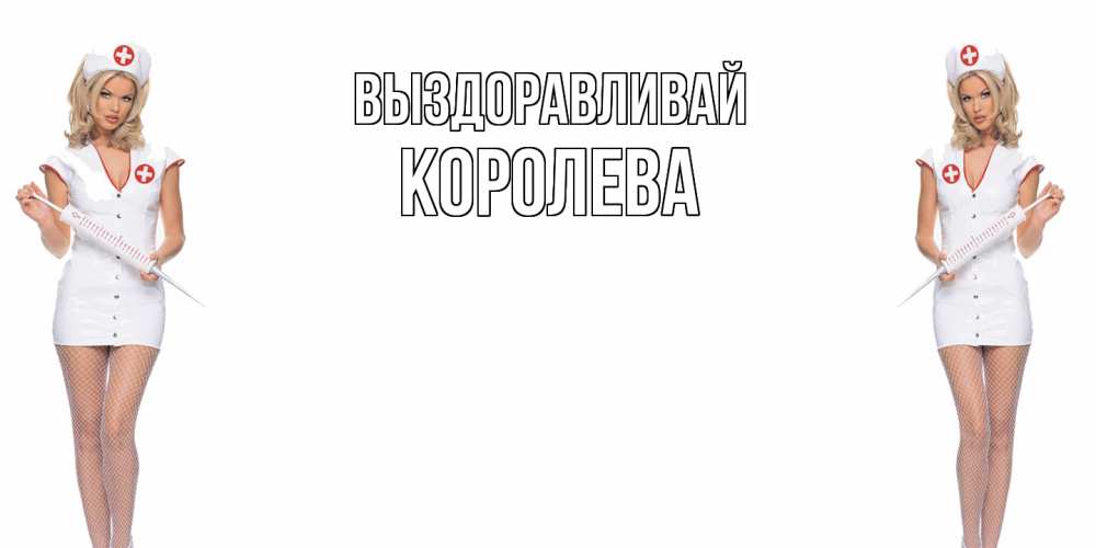 Открытка на каждый день с именем, королева Выздоравливай открытки с медсестрой Прикольная открытка с пожеланием онлайн скачать бесплатно 