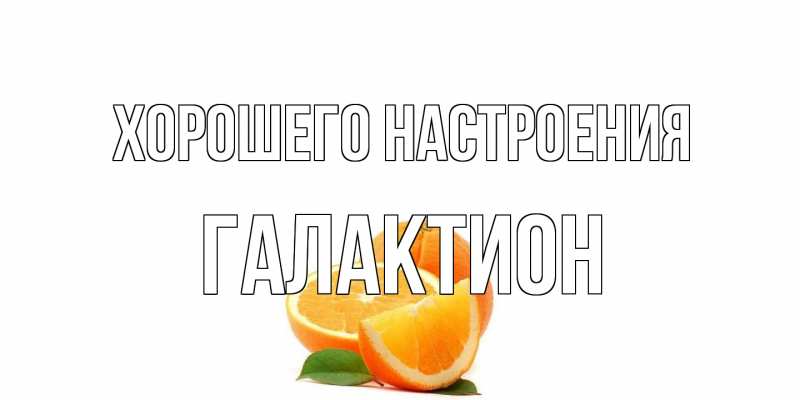 Открытка с именем, Галактион, Хорошего настроения