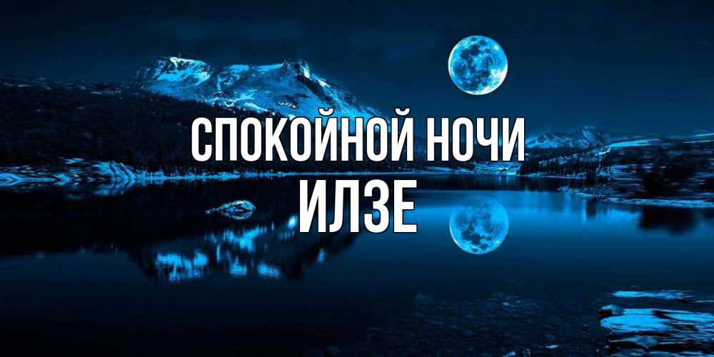Открытка на каждый день с именем, Илзе Спокойной ночи луна, озеро, горы Прикольная открытка с пожеланием онлайн скачать бесплатно 