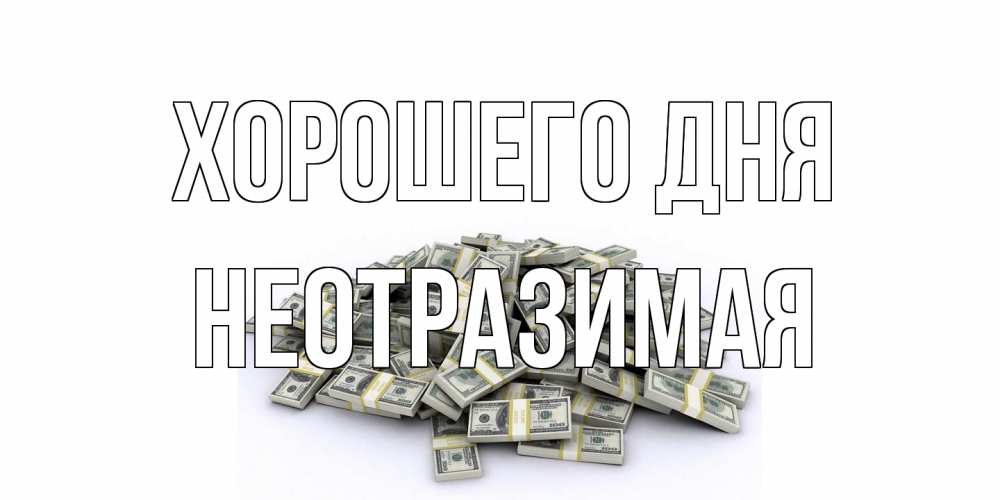 Открытка на каждый день с именем, неотразимая Хорошего дня гора долларов Прикольная открытка с пожеланием онлайн скачать бесплатно 
