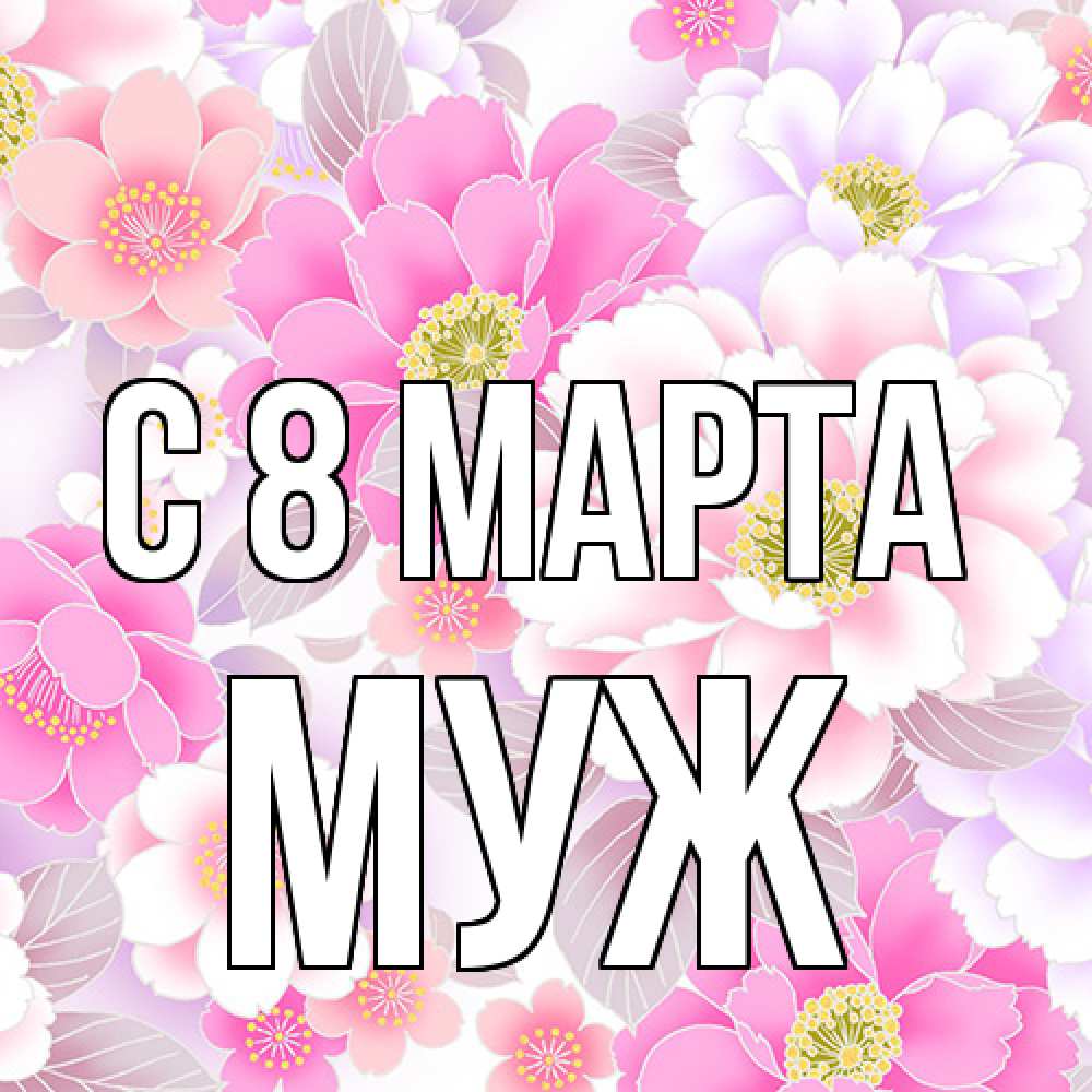 Открытка на каждый день с именем, Муж C 8 МАРТА для женщин Прикольная открытка с пожеланием онлайн скачать бесплатно 