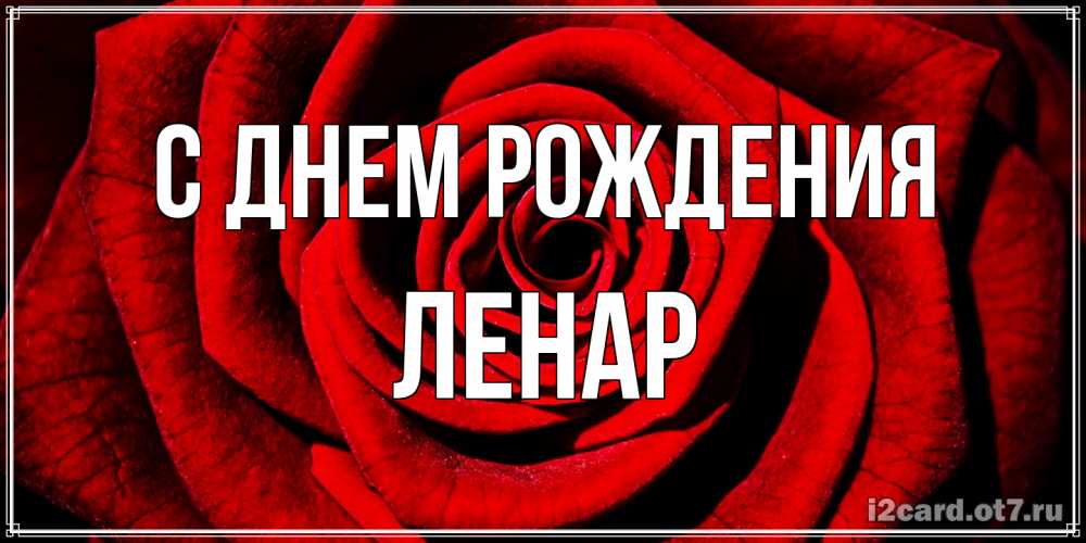 Открытка на каждый день с именем, Ленар С днем рождения алая роза Прикольная открытка с пожеланием онлайн скачать бесплатно 