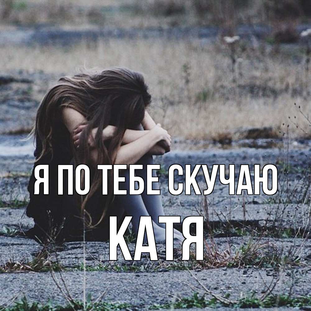 Открытка на каждый день с именем, Катя Я по тебе скучаю мне скучно очень Прикольная открытка с пожеланием онлайн скачать бесплатно 