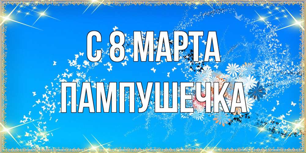 Открытка на каждый день с именем, пампушечка C 8 МАРТА открытка с подписью к международному женскому дню Прикольная открытка с пожеланием онлайн скачать бесплатно 