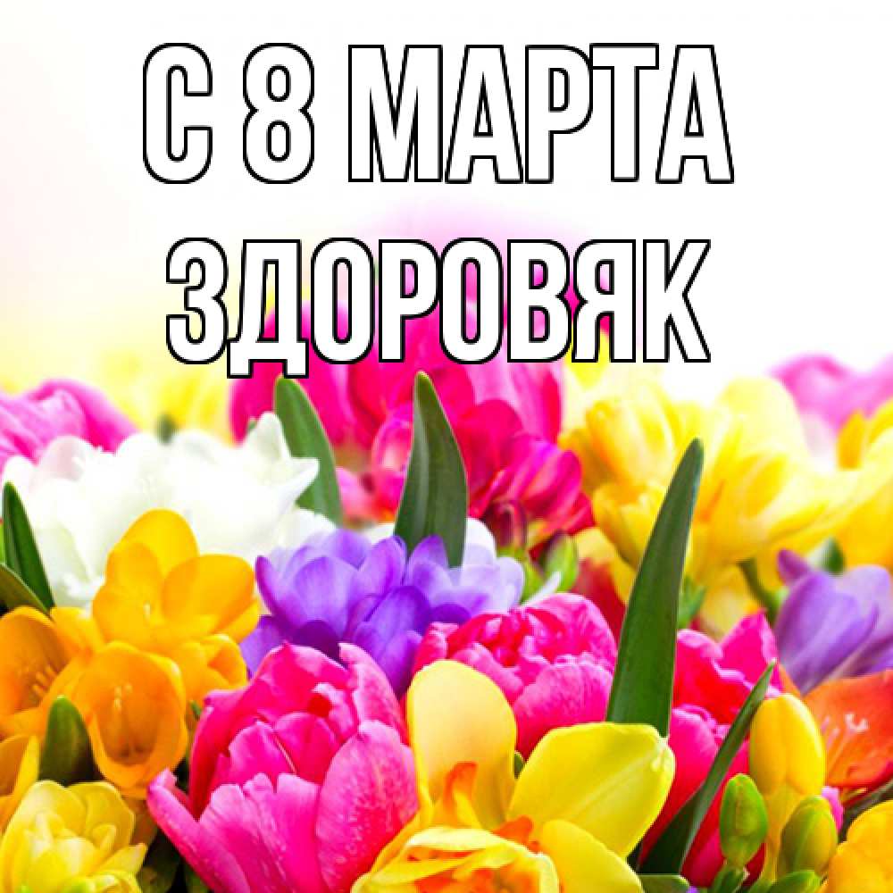 Открытка на каждый день с именем, Здоровяк C 8 МАРТА тюльпаны Прикольная открытка с пожеланием онлайн скачать бесплатно 