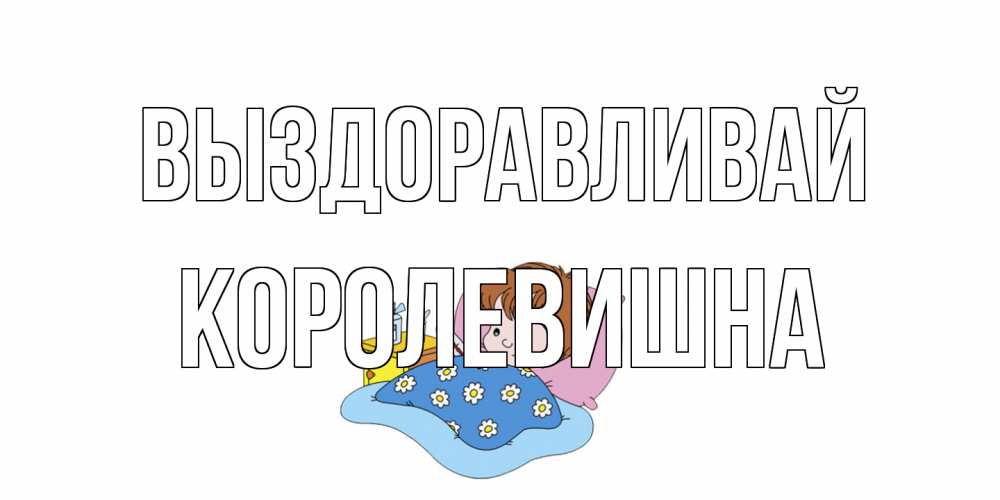 Открытка на каждый день с именем, Королевишна Выздоравливай не болейте дети Прикольная открытка с пожеланием онлайн скачать бесплатно 