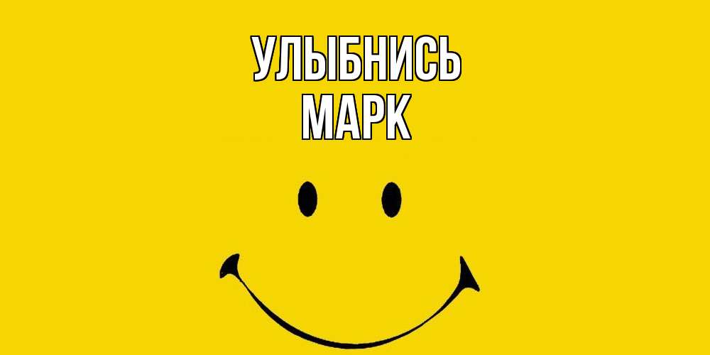 Открытка на каждый день с именем, Марк Улыбнись радость и улыбка Прикольная открытка с пожеланием онлайн скачать бесплатно 