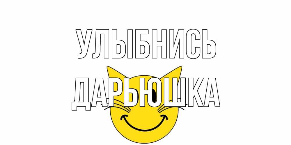 Открытка на каждый день с именем, Дарьюшка Улыбнись кот, улыбка Прикольная открытка с пожеланием онлайн скачать бесплатно 