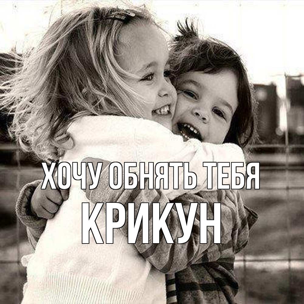 Открытка на каждый день с именем, Крикун Хочу обнять тебя счастливая парочка Прикольная открытка с пожеланием онлайн скачать бесплатно 